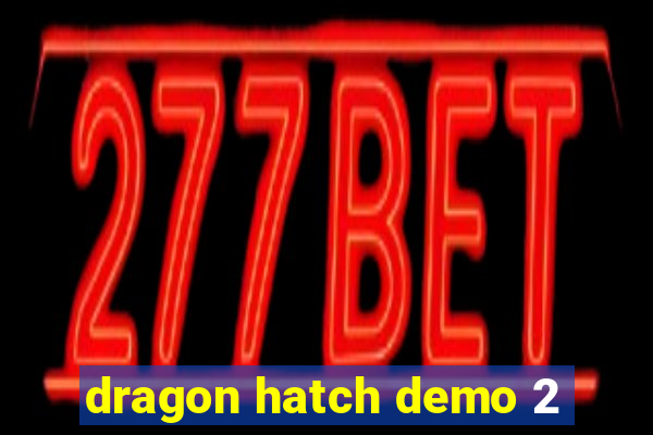 dragon hatch demo 2